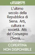 L‘ultimo secolo della Repubblica di Siena. Arti, cultura e società. Atti del Convegno (Siena, settembre 2003-settembre 2004). Vol. 2 Occasione Imperdibile
