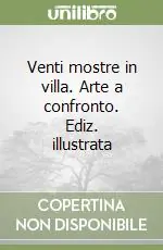 Venti mostre in villa. Arte a confronto. Ediz. illustrata Non Perdere