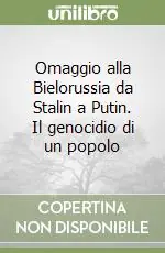 Omaggio alla Bielorussia da Stalin a Putin. Il genocidio di un popolo Non Perdere