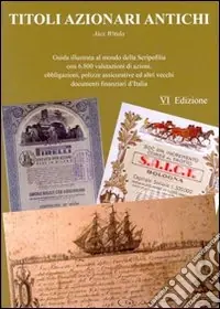 Must-Have Titoli azionari antichi. Guida illustrata al mondo della scripofilia con 6.800 valutazioni di azioni, obbligazioni, polizze assicurative e altri vecchi documenti finanziari d‘Italia
