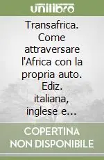 Transafrica. Come attraversare l‘Africa con la propria auto. Ediz. italiana, inglese e francese Promozione Esclusiva