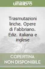 Offerta Del Giorno Trasmutazioni liriche. Opere di Fabbriano. Ediz. italiana e inglese