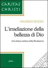Pagamento Sicuro L‘irradiazione della bellezza di Dio. Una lettura estetica della Rivelazione