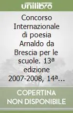 Nuovo Arrivo Concorso Internazionale di poesia Arnaldo da Brescia per le scuole. 13ª edizione 2007-2008, 14ª edizione 2008-2009. Raccolta di poesie. Con CD Audio