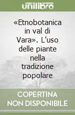 «Etnobotanica in val di Vara». L‘uso delle piante nella tradizione popolare Ultimissimo Modello