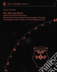Spedito Oggi The red and black. Social and cultural interactions between the upper euphrates and southern caucasus communities in the 4th and 3rd millennium BC