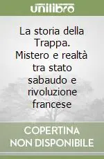 Ultimissimo Modello La storia della Trappa. Mistero e realtà tra stato sabaudo e rivoluzione francese