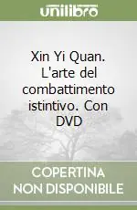 Esclusivo Xin Yi Quan. L‘arte del combattimento istintivo. Con DVD