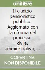 Acquista Ora Il giudizio pensionistico pubblico. Aggiornato con la riforma del processo civile, amministrativo, pensionistico pubblico (L. 18 giugno 2009, n. 69)