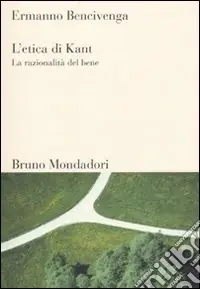 L‘Etica di Kant. La razionalità del bene Professionale