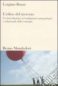 L‘ethos del mercato. Un‘introduzione ai fondamenti antropologici e relazionali dell‘economia Offerta Limitata