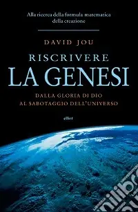 Riscrivere la Genesi. Dalla gloria di Dio al sabotaggio dell‘universo. Alla ricerca della formula matematica della creazione Prezzo Di Fabbrica