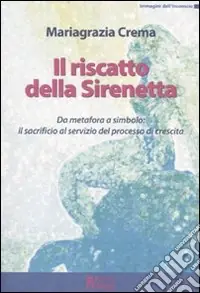 Più Venduto Il riscatto della sirenetta. Da metafora a simbolo il sacrificio al servizio del processo di crescita