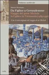 Professionale Da Figline a Gerusalemme. Viaggio del prete Michele in Egitto e in Terrasanta (1489-1490)