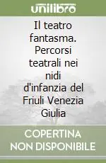 Il teatro fantasma. Percorsi teatrali nei nidi d‘infanzia del Friuli Venezia Giulia Non Perdere