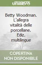 Consegna Rapida Betty Woodman. L‘allegra vitalità delle porcellane. Ediz. multilingue
