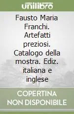 Prezzo Scontato Fausto Maria Franchi. Artefatti preziosi. Catalogo della mostra. Ediz. italiana e inglese