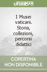 Spedito Oggi I Musei vaticani. Storia, collezioni, percorsi didattici