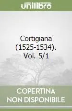 Direttamente Dal Produttore Cortigiana (1525-1534). Vol. 5/1