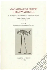 «Nominativi fritti e mappamondi». Il nonsense nella letteratura italiana. Atti del convegno (Cassino, 9-10 ottobre 2007) Prezzo Scontato