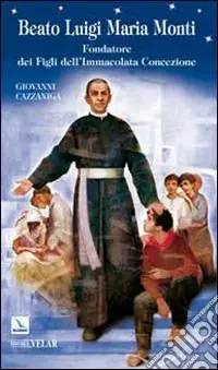 Non Perdere Beato Luigi Maria Monti. Fondatore dei Figli dell‘Immacolata Concezione