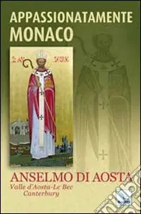 Appassionatamente monaco. Anselmo di Aosta. Valle d‘Aosta-Le Bec-Canterbury Popolare