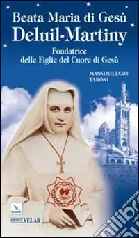 Beata Maria di Gesù Deluil-Martiny. Fondatrice delle Figlie del Cuore di Gesù Popolare
