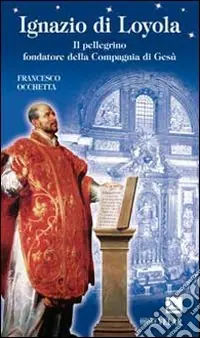 Pagamento Sicuro Ignazio di Loyola. Il pellegrino fondatore della Compagnia di Gesù