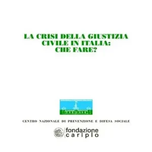 La crisi della giustizia civile in Italia. Che fare? Atti del Convegno dell‘Osservatorio «Giordano Dell‘Amore» (Milano, 14-15 novembre 2008) Offerta