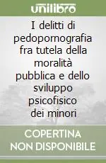 Ultima Occasione I delitti di pedopornografia fra tutela della moralità pubblica e dello sviluppo psicofisico dei minori