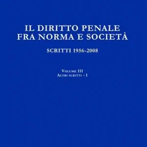 Il diritto penale fra norma e società. Scritti 1956-2008. Vol. 3/1 Atti scritti Occasione
