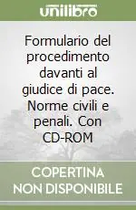 Popolare Formulario del procedimento davanti al giudice di pace. Norme civili e penali. Con CD-ROM