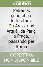 Nuova Collezione Petrarca geografia e letteratura. Da Arezzo ad Arquà, da Parigi a Praga, passando per Roma