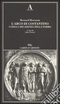 Subito Disponibile L‘arco di Costantino o della decadenza della forma. Ediz. illustrata