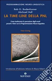 Prezzo Di Fabbrica La time-line della PNL. Come trasformare la percezione degli eventi passati e futuri con la programmazione neuro-linguistica