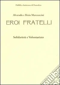 Alvarado e Bixio Marconcini. Eroi fratelli. Solidarietà e volontariato. Ediz. illustrata Prezzo Conveniente