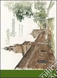 Esclusivo Il castello sforzesco. Ediz. illustrata