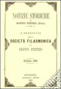 Notizie storiche di Santo Pietro a beneficio della Società Filarmonica di Santo Pietro Nuovo Arrivo