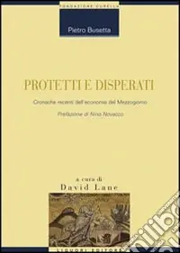 Novità Protetti e disperati. Cronache recenti dell‘economia del Mezzogiorno