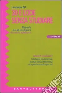 Esclusivo Trenta e lode senza studiare. Manuale per gli intelligenti che non si applicano