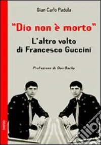 Non Perdere Dio non è morto. L‘altro volto di Francesco Guccini