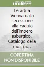 Le arti a Vienna dalla secessione alla caduta dell‘impero asburgico. Catalogo della mostra (Venezia, 20 maggio-16 settembre 1984). Ediz. illustrata Affare