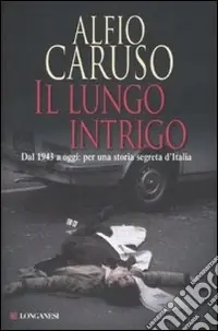 Il lungo intrigo. Dal 1943 a oggi per una storia segreta dell‘Italia Must-Have