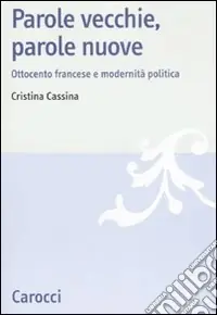Parole vecchie, parole nuove. Ottocento francese e modernità politica Saldi