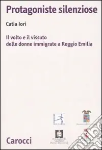 Quantità Limitata Protagoniste silenziose. Il volto e il vissuto delle donne immigrate a Reggio Emilia