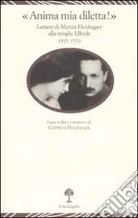 Consegna Rapida «Anima mia, diletta!». Lettere di Martin Heidegger alla moglie Elfride (1915-1970)