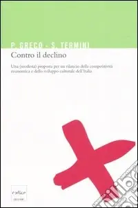 Contro il declino. Una (modesta) proposta per un rilancio della competitività economica e dello sviluppo culturale in Italia Soddisfatti O Rimborsati