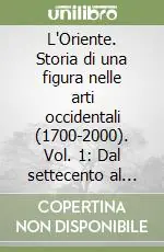L‘Oriente. Storia di una figura nelle arti occidentali (1700-2000). Vol. 1 Dal settecento al novecento Prezzo Conveniente