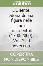 Quantità Limitata L‘Oriente. Storia di una figura nelle arti occidentali (1700-2000). Vol. 2 Il novecento