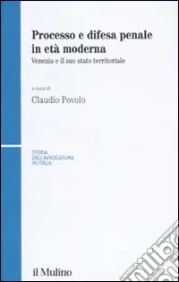 Processo e difesa penale in età moderna. Venezia e il suo stato territoriale Di Tendenza